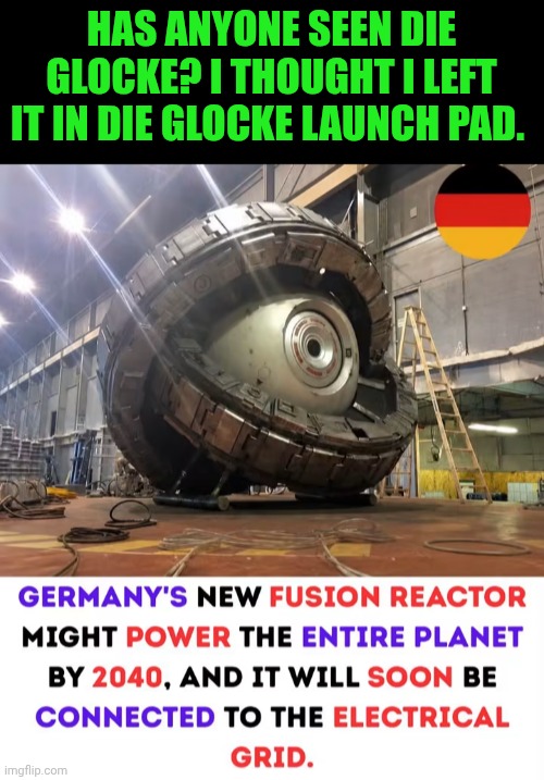 Funny | Has anyone seen die Glocke? I thought I left it in die Glocke launch pad. | image tagged in funny,glock,time machine,power,germany,fusion | made w/ Imgflip meme maker