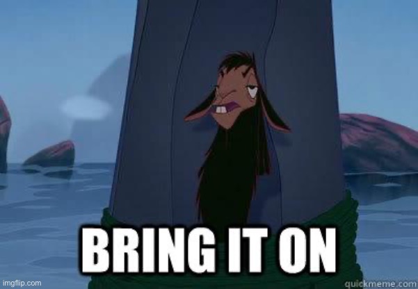 image tagged in bring it on | made w/ Imgflip meme maker