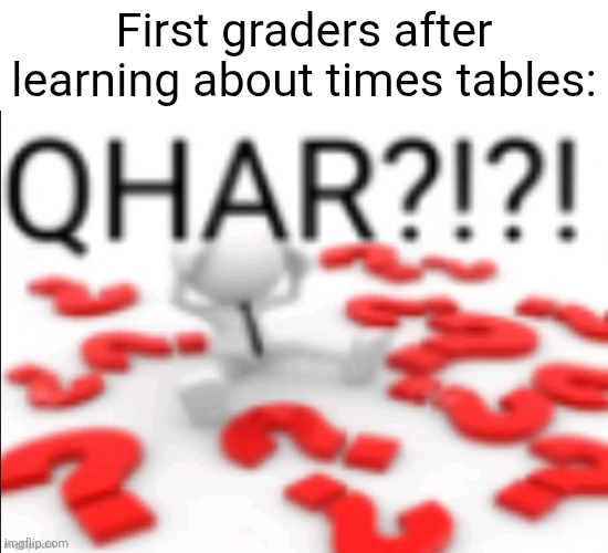This is a title | First graders after learning about times tables: | image tagged in qhar,funny,relatable,school,idk what to put here,oh wow are you actually reading these tags | made w/ Imgflip meme maker
