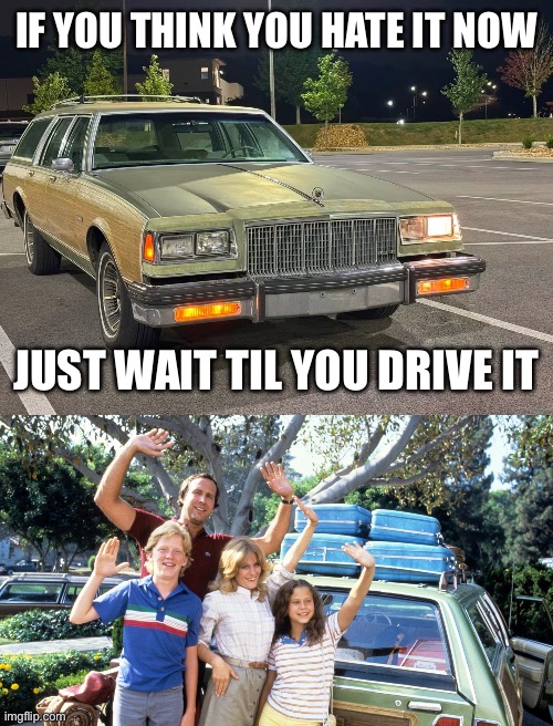 The Family Truckster | If you think you hate it now; Just wait til you drive it | image tagged in img_5408 jpeg,national lampoons summer vacation | made w/ Imgflip meme maker