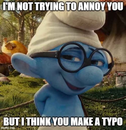 The typo was intentional | I'm not trying to annoy you; but I think you make a typo | image tagged in smug brainy smurf,remix | made w/ Imgflip meme maker