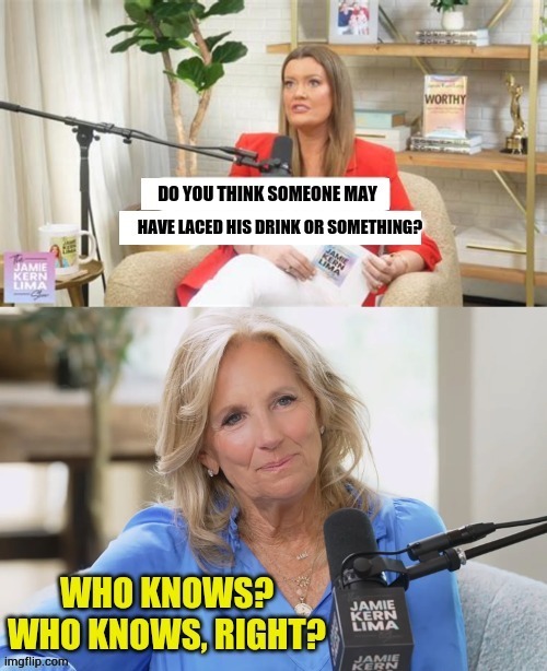 More Conspiracy Theories From Jill Biden About Why Joe Biden's Last Debate Was So Bad | image tagged in memes,drink,laced,jill biden,who,knows | made w/ Imgflip meme maker