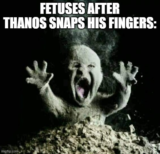 What happened to mummy? | Fetuses after thanos snaps his fingers: | image tagged in ash baby,memes,dark humor,crazy | made w/ Imgflip meme maker