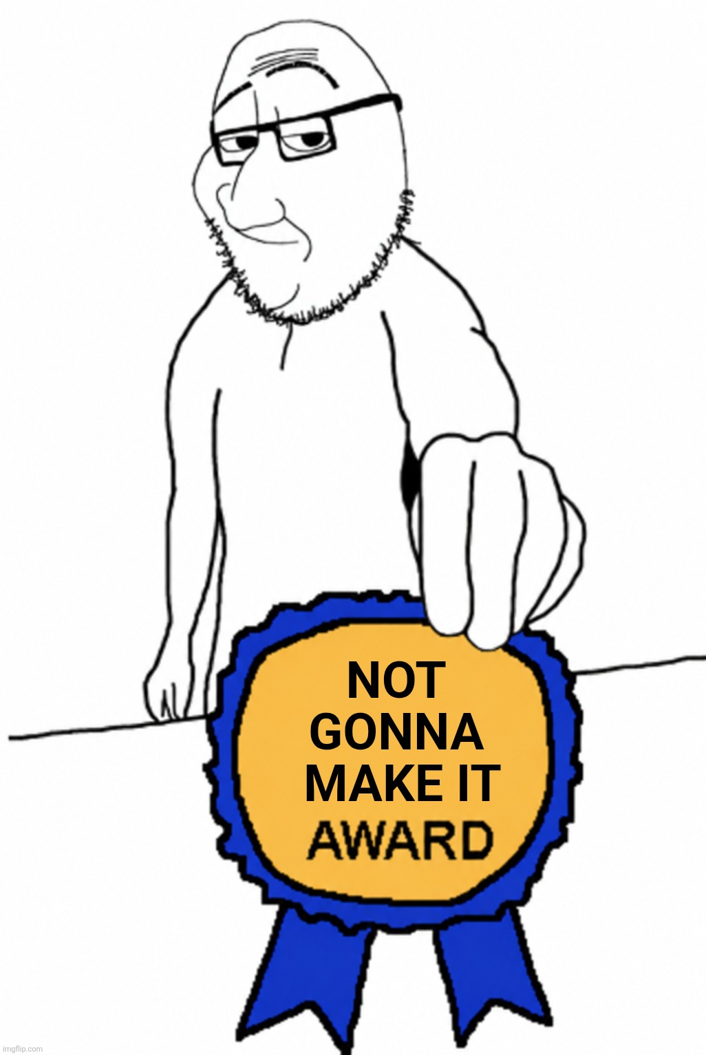 Soyjak award meme | Not 
gonna 
make it | image tagged in soyjak,award,troll award,badges | made w/ Imgflip meme maker