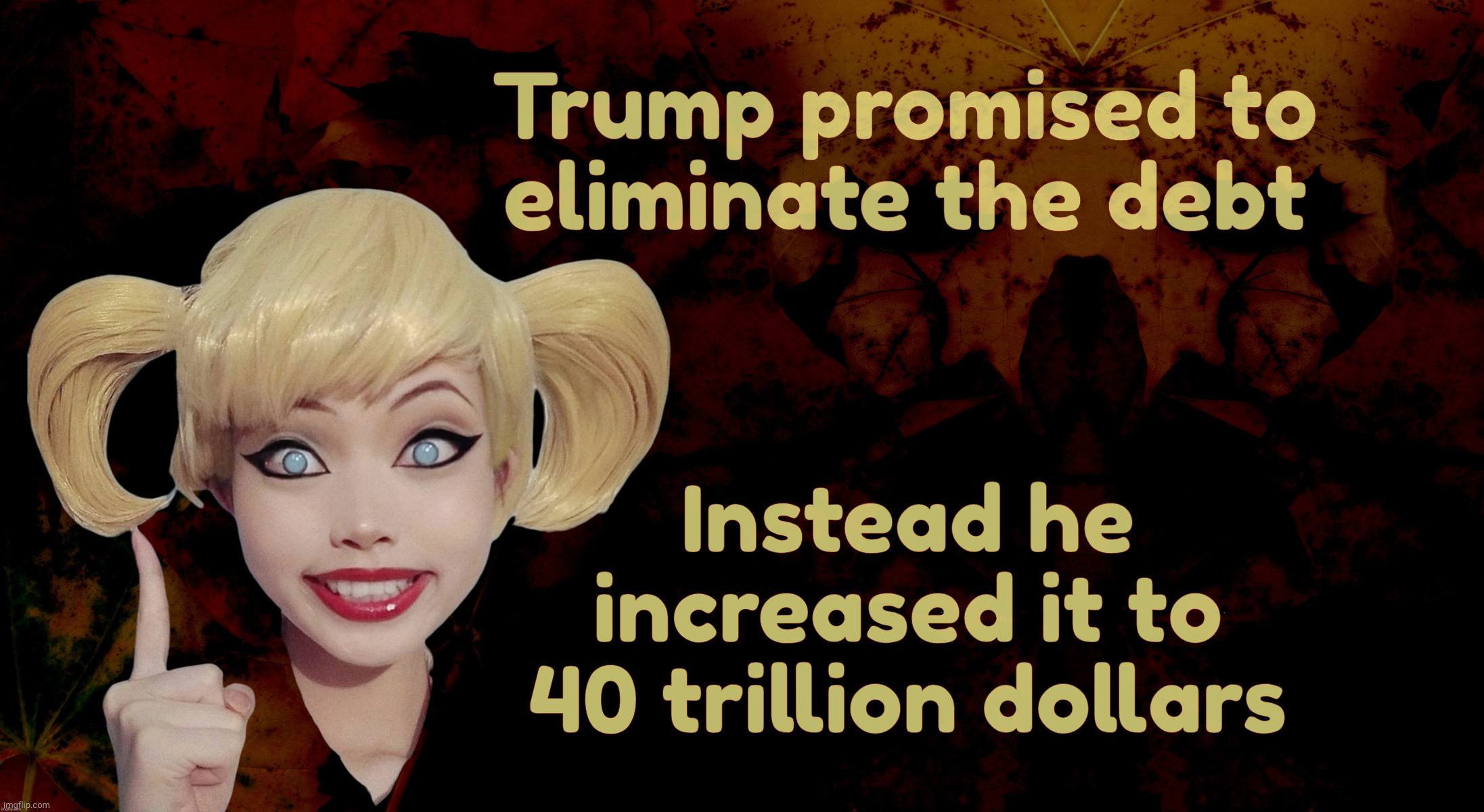 Harley Quinn | Trump promised to
eliminate the debt Instead he increased it to 40 trillion dollars | image tagged in harley quinn | made w/ Imgflip meme maker