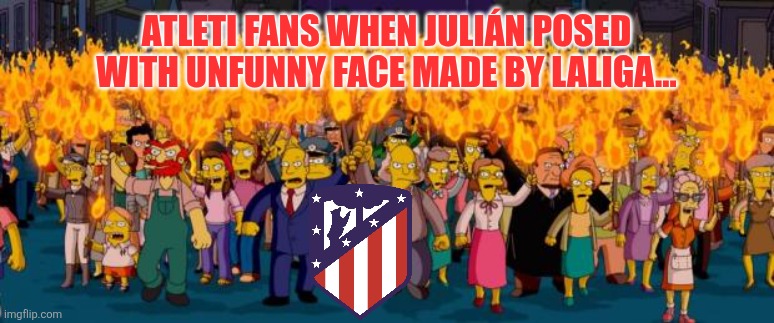 Alvarez might be in Atlético jail... | Atleti fans when Julián posed with unfunny face made by LALIGA... | image tagged in simpsons angry mob torches,atletico madrid,julian alvarez,sports,memes,la liga | made w/ Imgflip meme maker