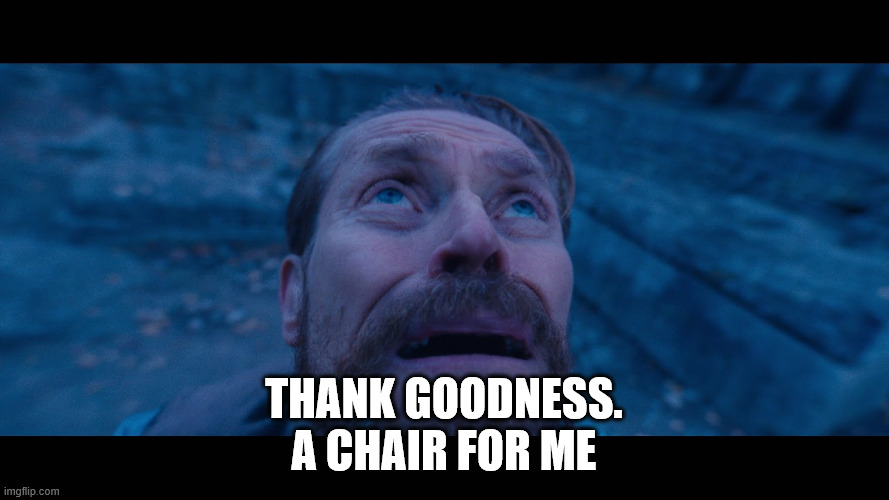 willem dafoe looking up | Thank goodness.
A chair for me | image tagged in willem dafoe looking up | made w/ Imgflip meme maker