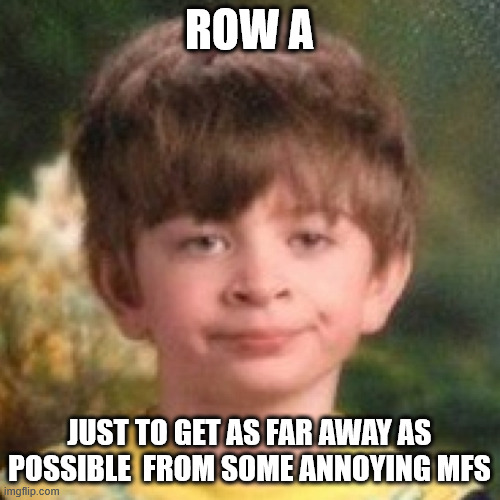 Annoyed face | row a just to get as far away as possible  from some annoying mfs | image tagged in annoyed face | made w/ Imgflip meme maker