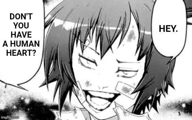Hey. Don't you have a human heart? | image tagged in memes,manga,smile | made w/ Imgflip meme maker