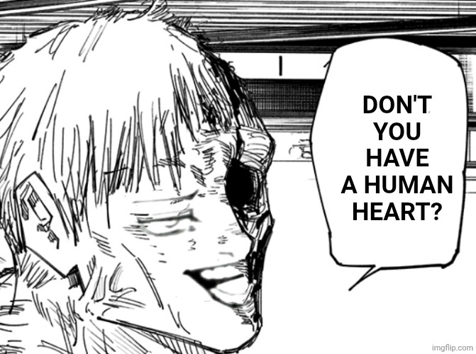 Don't you have a human heart? | image tagged in memes,brainrot,jjk | made w/ Imgflip meme maker