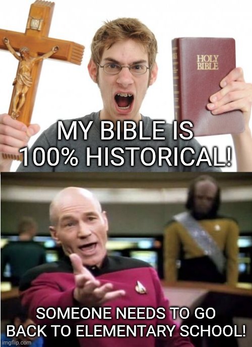 Uneducated Christian | My Bible is 100% historical! Someone needs to go back to elementary school! | image tagged in angry christian vs picard,truth,truth hurts,education,roasting | made w/ Imgflip meme maker