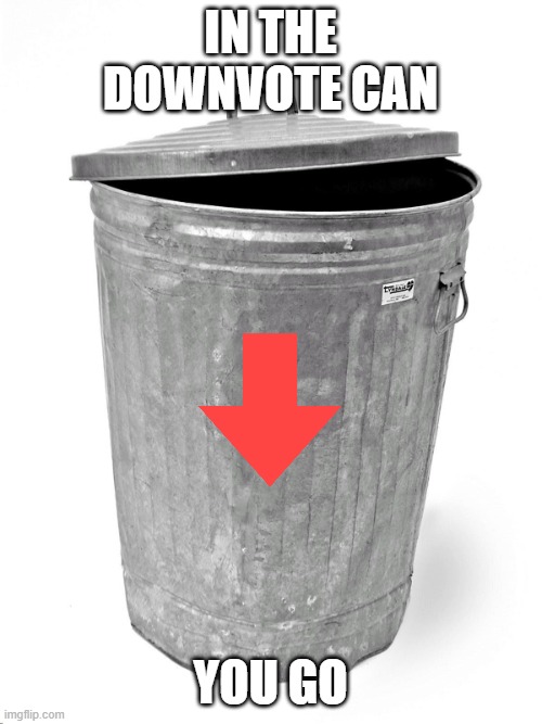 Trash Can | in the downvote can you go | image tagged in trash can | made w/ Imgflip meme maker