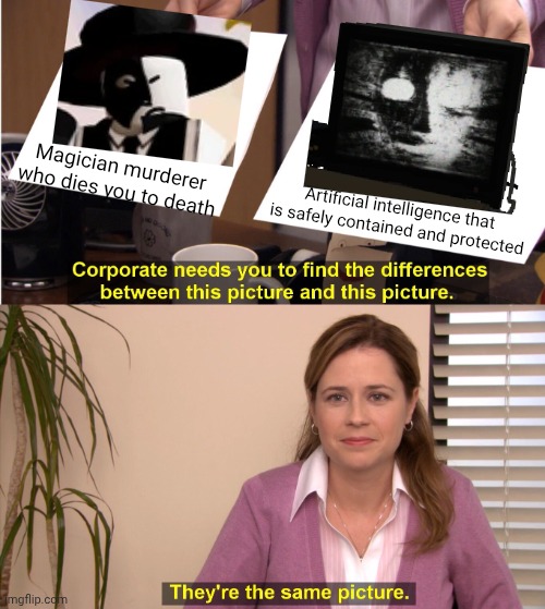 They're The Same Picture Meme | Magician murderer who dies you to death; Artificial intelligence that is safely contained and protected | image tagged in memes,they're the same picture | made w/ Imgflip meme maker