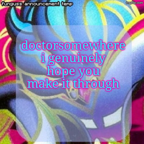 temp | doctorsomewhere i genuinely hope you make it through | image tagged in temp | made w/ Imgflip meme maker