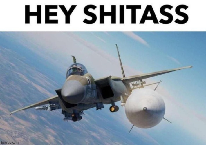HEY SHITASS 2.0 | image tagged in hey shitass 2 0 | made w/ Imgflip meme maker