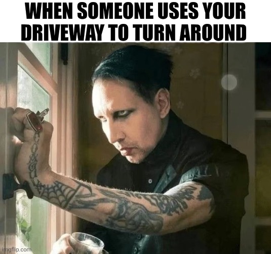 When Someone Uses Your Driveway To Turn Around | When someone uses your driveway to turn around | image tagged in chrisjoines1 | made w/ Imgflip meme maker