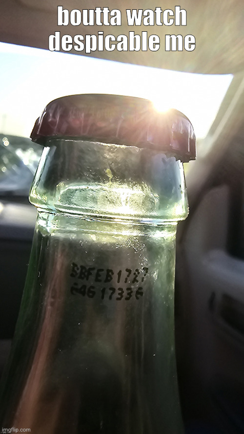 epic coke bottle shot | boutta watch despicable me | image tagged in epic coke bottle shot | made w/ Imgflip meme maker