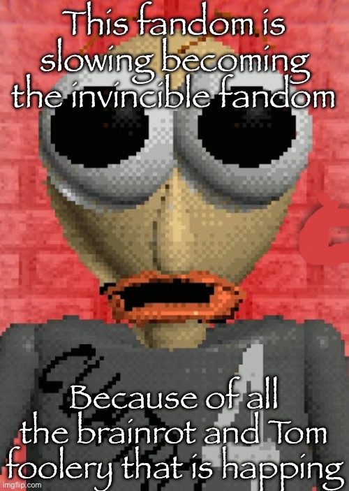 Change my mind | This fandom is slowing becoming the invincible fandom; Because of all the brainrot and Tom foolery that is happing | image tagged in cuatro is shocked | made w/ Imgflip meme maker