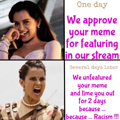 When one cannot make up ones mind | We approve your meme for featuring in our stream; One day; Several days later; We unfeatured your meme and time you out for 2 days because ... because ... Racism !!! | image tagged in hypocrisy | made w/ Imgflip meme maker