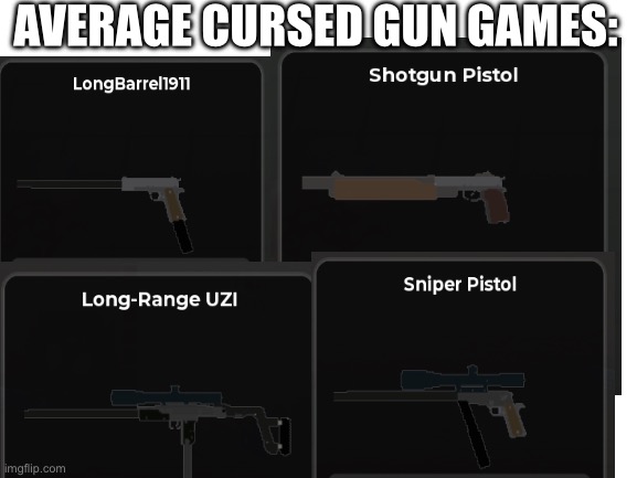 Average Cursed Gun Games | Average cursed gun games: | image tagged in cursed | made w/ Imgflip meme maker