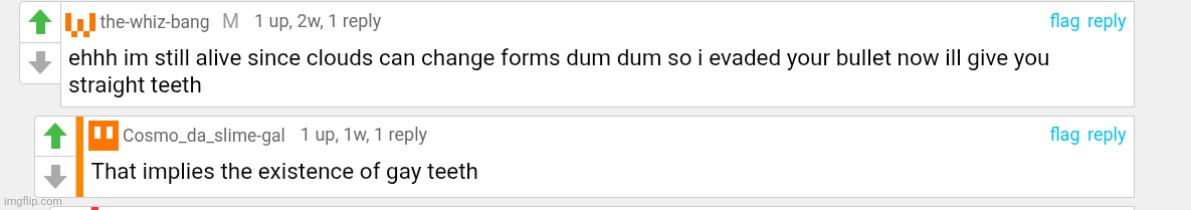 Comments by the-whiz-bang and Cosmo_da_slime-gal | image tagged in cursed comments,the-whiz-bang,cosmo_da_slime_gal,idk what to put here | made w/ Imgflip meme maker