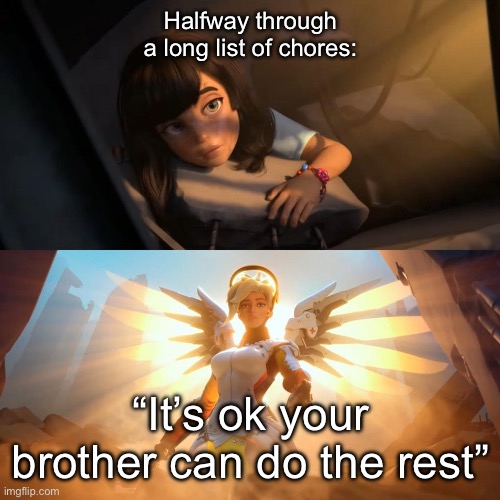 Some of the best words I’ve ever heard | Halfway through a long list of chores:; “It’s ok your brother can do the rest” | image tagged in savior mercy,cleaning | made w/ Imgflip meme maker
