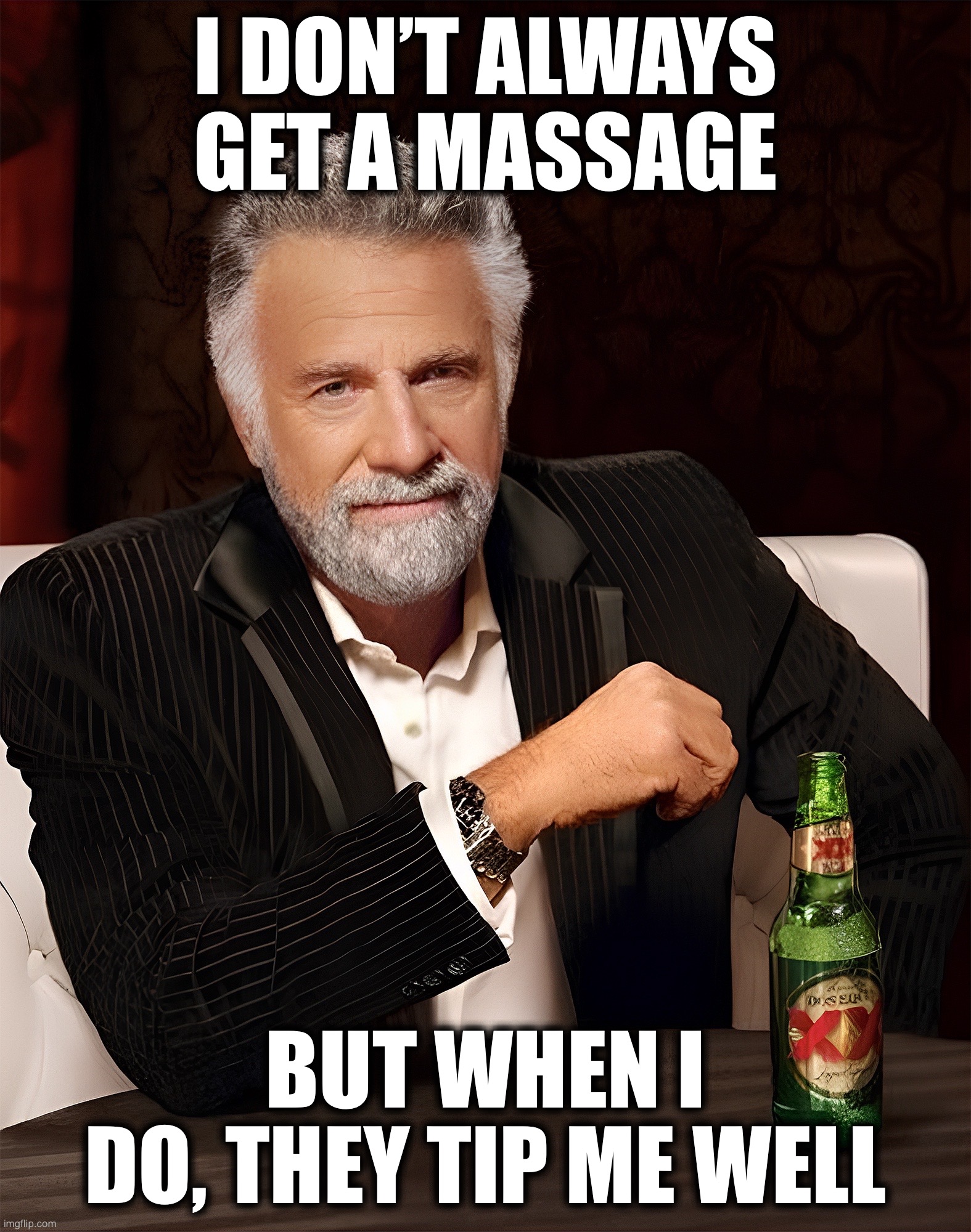 Good tipper | I don’t always get a massage; But when I do, they tip me well | image tagged in worlds most interesting man hq,massage,tipping | made w/ Imgflip meme maker
