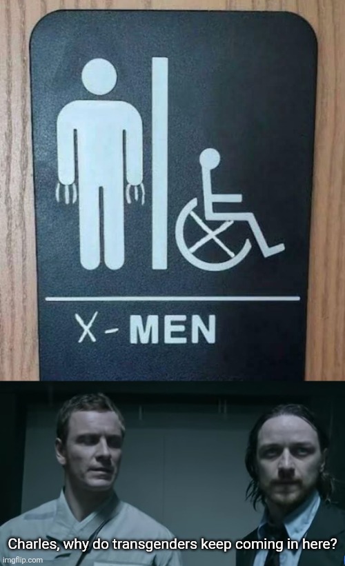 Days of gender passed | Charles, why do transgenders keep coming in here? | image tagged in x men,ex men,transgender,bathroom,sign,not really | made w/ Imgflip meme maker
