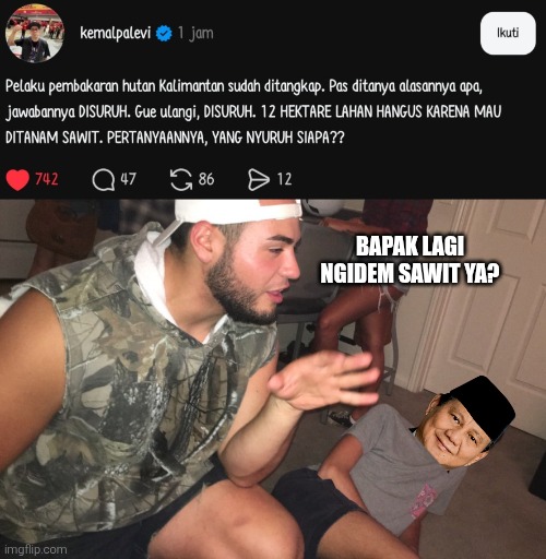Bapak lagi ngidem sawit ya? | image tagged in memes,forest,arson | made w/ Imgflip meme maker