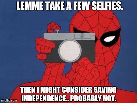 Spiderman Camera Meme | LEMME TAKE A FEW SELFIES. THEN I MIGHT CONSIDER SAVING INDEPENDENCE.. PROBABLY NOT. | image tagged in memes,spiderman camera,spiderman | made w/ Imgflip meme maker