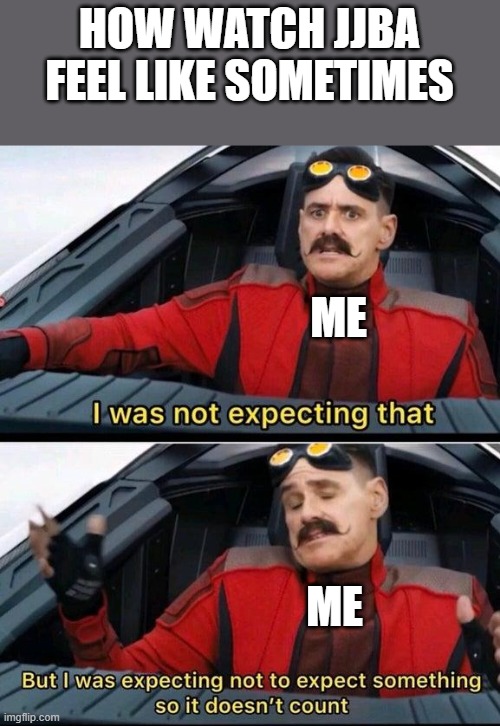 I was not expecting that. But I was expecting not to expect | how watch jjba feel like sometimes; me; me | image tagged in i was not expecting that but i was expecting not to expect | made w/ Imgflip meme maker
