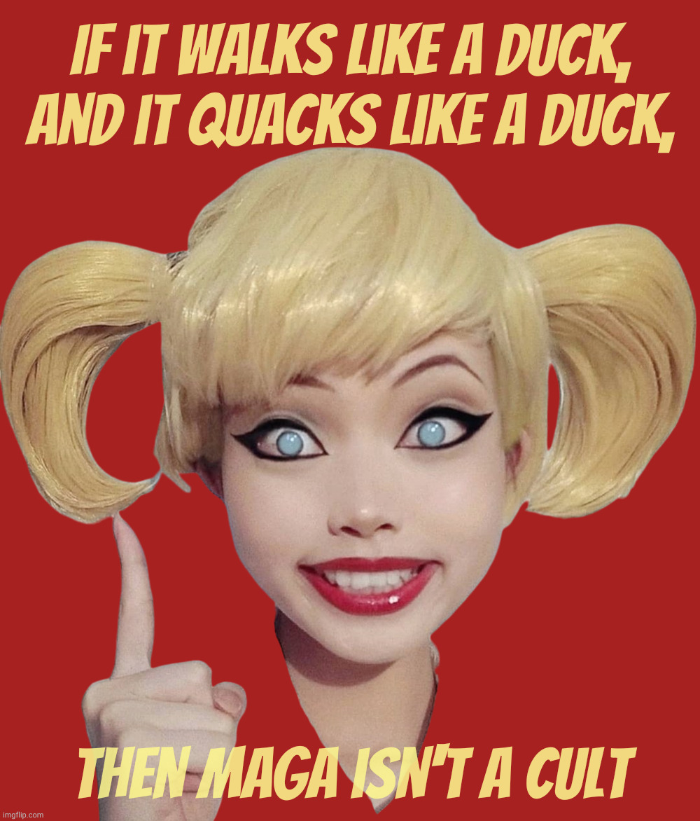 MAGA in denial of cult worship,,, | If it walks like a duck, and it quacks like a duck, Then MAGA isn't a cult | image tagged in harley quinn,walks quacks duck,maga cult,i mean they only worship trump like a golden fart of a god,on your knees | made w/ Imgflip meme maker