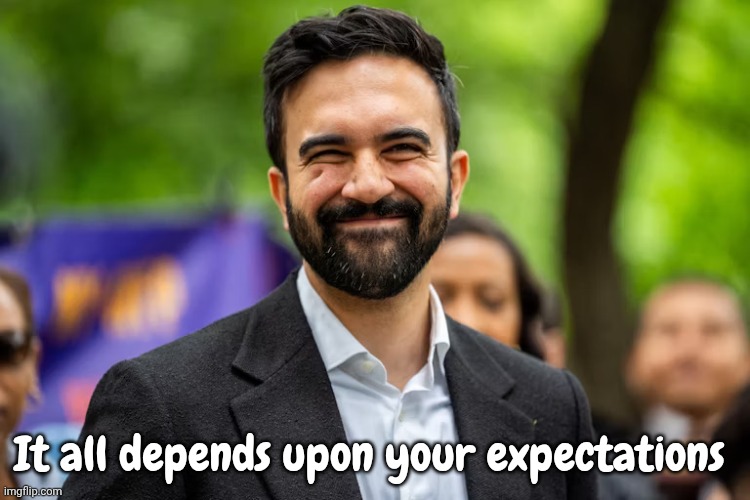 Zohran Mamdani grinning | It all depends upon your expectations | image tagged in zohran mamdani grinning | made w/ Imgflip meme maker