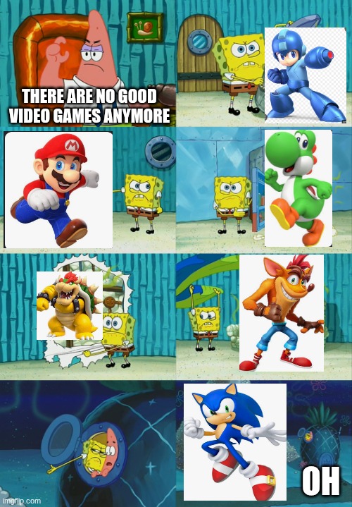 Spongebob diapers meme | There are no good video games anymore; oh | image tagged in spongebob diapers meme | made w/ Imgflip meme maker
