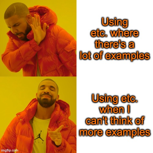 Drake Hotline Bling Meme | Using etc. where there's a lot of examples; Using etc. when I can't think of more examples | image tagged in memes,drake hotline bling | made w/ Imgflip meme maker