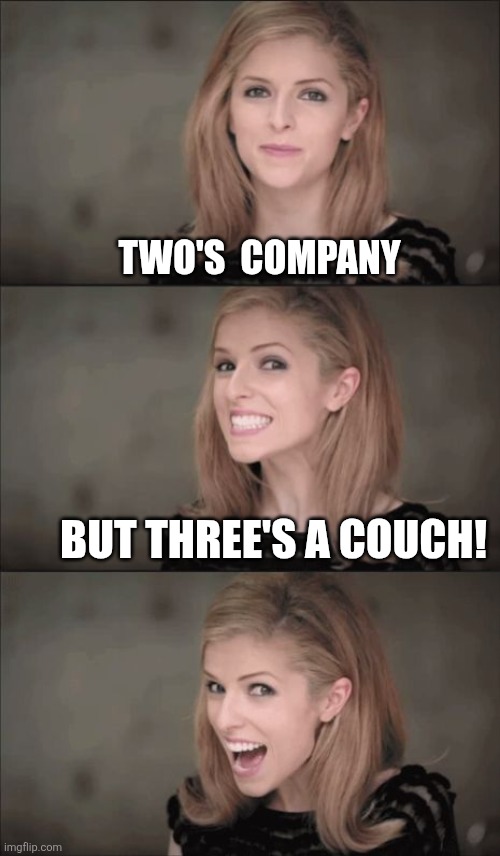Bad Pun Anna Kendrick Meme | Two's  company But three's a couch! | image tagged in memes,bad pun anna kendrick | made w/ Imgflip meme maker