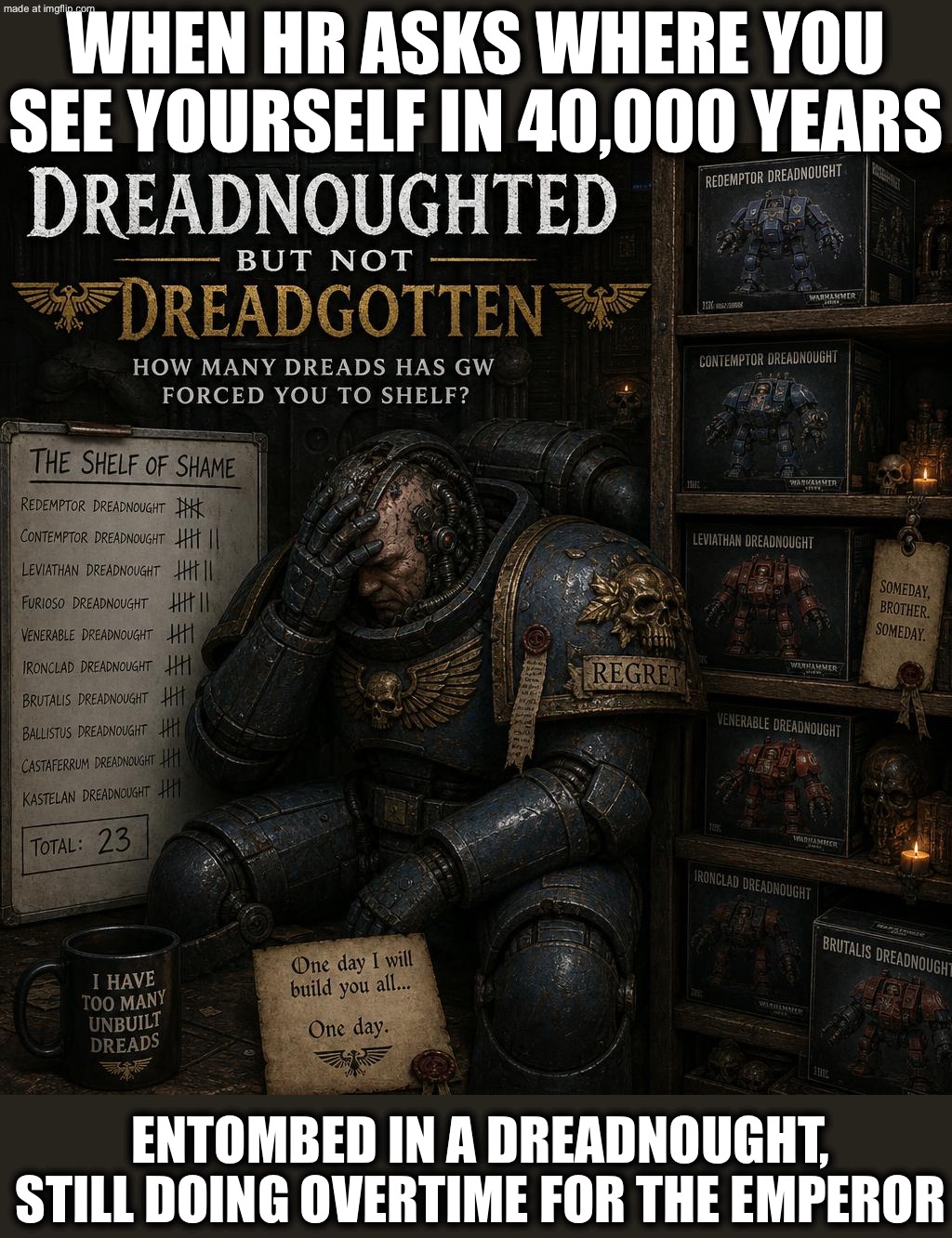 WHEN YOU FINALLY GET PROMOTED…; …AND THEY PUT YOU IN A WALKING COFFIN TO SERVE FOREVER | WHEN HR ASKS WHERE YOU SEE YOURSELF IN 40,000 YEARS; ENTOMBED IN A DREADNOUGHT, STILL DOING OVERTIME FOR THE EMPEROR | image tagged in warhammer 40 000,emperor,tyranny,promotion,future,dystopia | made w/ Imgflip meme maker