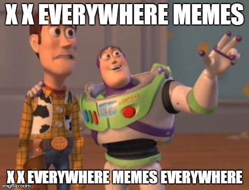 X, X Everywhere Meme | X X EVERYWHERE MEMES X X EVERYWHERE MEMES EVERYWHERE | image tagged in memes,x x everywhere | made w/ Imgflip meme maker