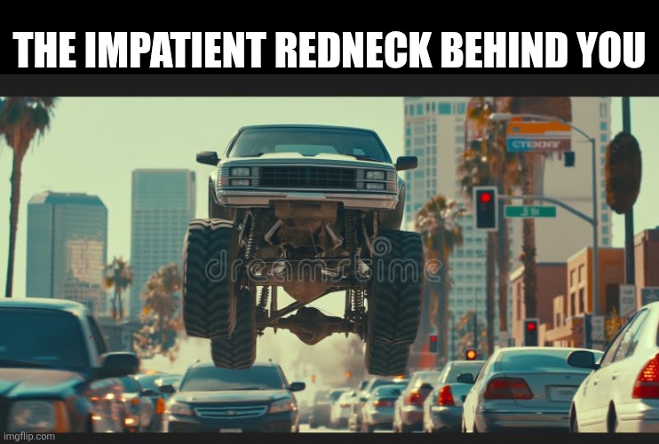 The impatient redneck behind you | made w/ Imgflip meme maker