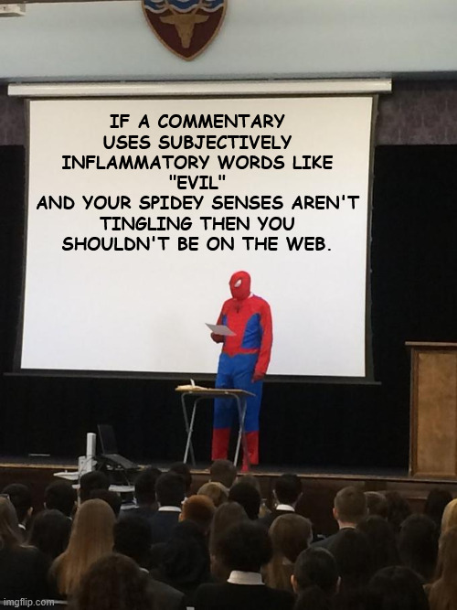 But gets to define the hate in hate speech? | If a commentary uses subjectively inflammatory words like

"Evil"
and your spidey senses aren't tingling then you shouldn't be on the web. | image tagged in spiderman presentation,evil | made w/ Imgflip meme maker