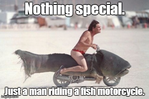 Hai gaiz! | Nothing special. Just a man riding a fish motorcycle. | image tagged in wtf,funny | made w/ Imgflip meme maker