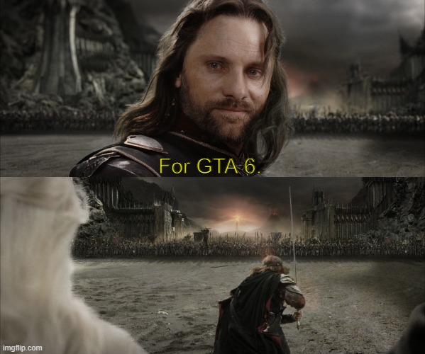 Aragorn Black Gate for Frodo | For GTA 6. | image tagged in aragorn black gate for frodo | made w/ Imgflip meme maker