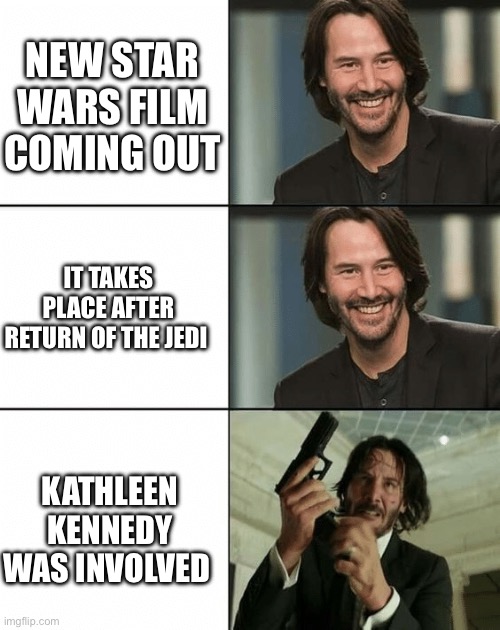 I’m okay with everything but that last part | New Star Wars film coming out; It takes place after Return of the Jedi; Kathleen Kennedy was involved | image tagged in star wars | made w/ Imgflip meme maker