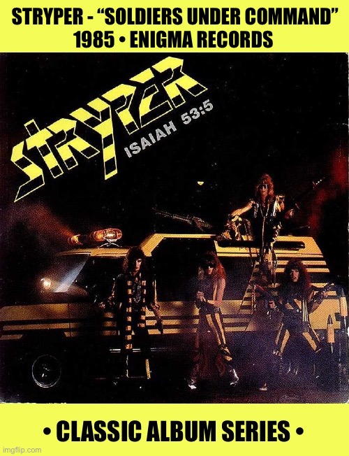 Their 1st full-length studio album | Stryper - “Soldiers under command”
1985 • Enigma Records | image tagged in heavy metal,stryper,soldiers under command,classic album series,christian metal | made w/ Imgflip meme maker