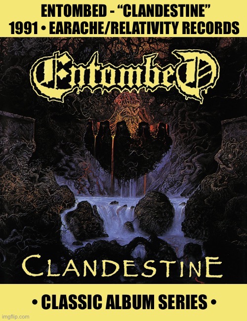 Their excellent 2nd album, a Swedish death metal classic | Entombed - “clandestine”
1991 • earache/relativity records | image tagged in heavy metal,entombed,clandestine,classic album series,death metal | made w/ Imgflip meme maker