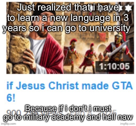 I could just do an entry exam but i don’t know persian well | Just realized that i have to learn a new language in 3 years so i can go to university; Because if i don’t i must go to military academy and hell naw | image tagged in if jesus christ made gta 6 | made w/ Imgflip meme maker