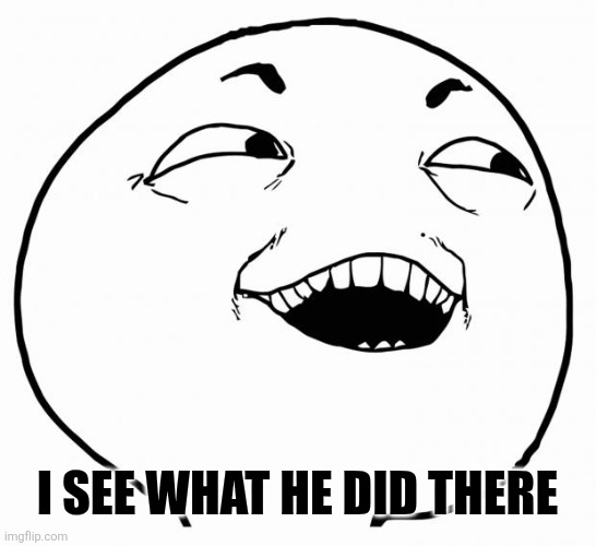 i see what you did there | I see what he did there | image tagged in i see what you did there | made w/ Imgflip meme maker