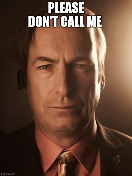Better call, Saul | Please don't call me | image tagged in saul goodman | made w/ Imgflip meme maker