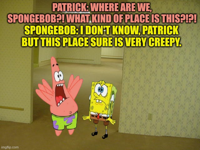 What if SpongeBob and Patrick are in the backrooms? | Patrick: Where are we, SpongeBob?! What kind of place is this?!?! SpongeBob: I don't know, Patrick but this place sure is very creepy. | image tagged in the backrooms,spongebob,spongebob squarepants,patrick star,scared,creepy | made w/ Imgflip meme maker