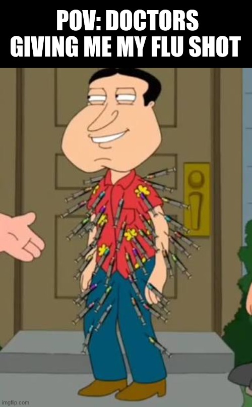 I guess I'm a guinea pig now.... | POV: doctors giving me my flu shot | image tagged in images jpeg,quagmire | made w/ Imgflip meme maker